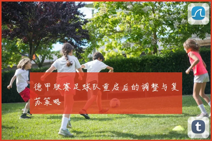 德甲联赛足球队重启后的调整与复苏策略